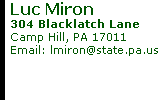 Luc Miron 304 Blacklatch Lane Camp Hill, PA 17011 Email: lmiron@state.pa.us 
